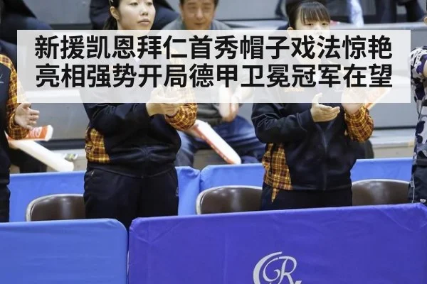 新援凯恩拜仁首秀帽子戏法惊艳亮相强势开局德甲卫冕冠军在望
